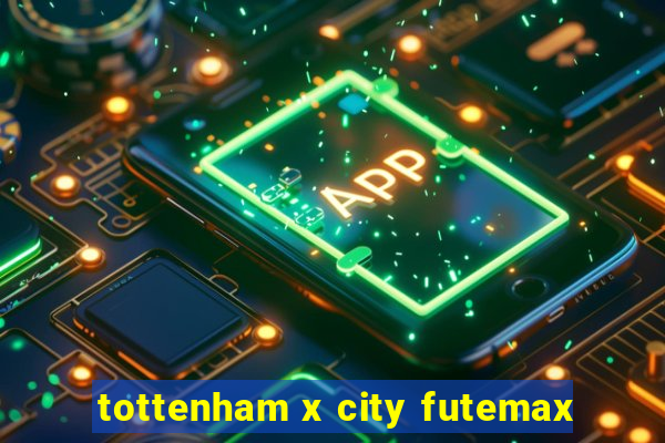 tottenham x city futemax